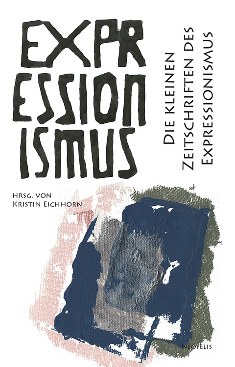 Die kleinen Zeitschriften des Expressionismus - Toni Bernhart, Laura Feurle, Linda Göttner, Tillmann Heise, Nora Jaeger, Friederike Kitschen