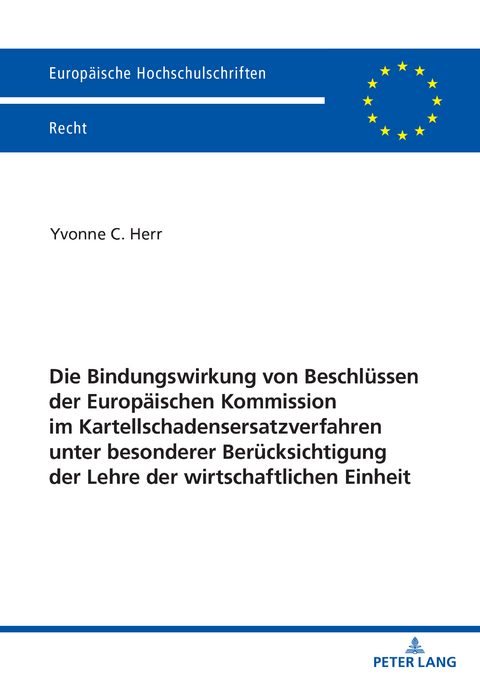 Die Bindungswirkung von Beschlüssen der Europäischen Kommission im Kartellschadensersatzverfahren unter besonderer Berücksichtigung der Lehre der wirtschaftlichen Einheit - Yvonne Herr