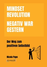 Mindset Revolution - Negativ war gestern / wissenschaftlich fundierter Ratgeber - Nicola Pape