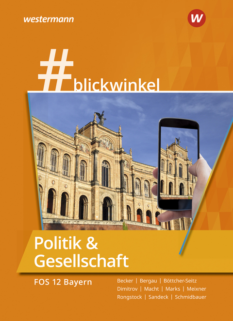 #blickwinkel – Geschichte und Politik & Gesellschaft für Fachoberschulen und Berufsoberschulen – Ausgabe Bayern - Richard Rongstock, Stephanie Schmidbauer, Manuela Meixner, Gisela Becker, Antoniy Dimitrov, Torsten Marks, Silke Bergau, Holger H. Macht, Natascha Böttcher-Seitz