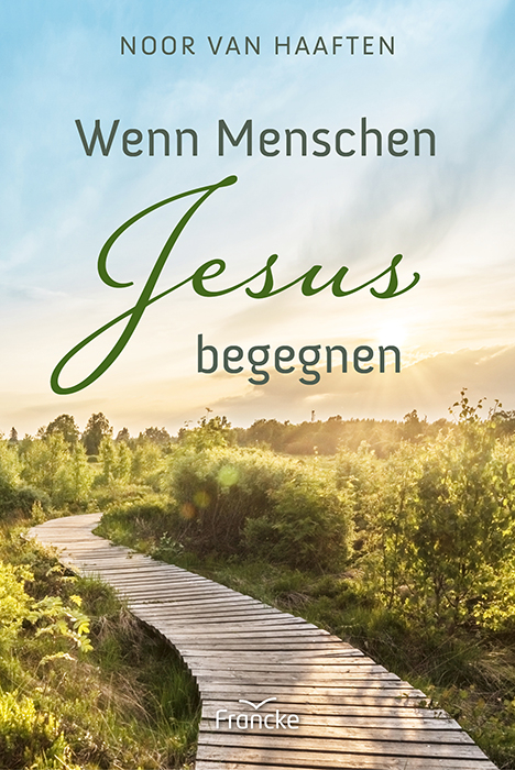 Wenn Menschen Jesus begegnen - Noor van Haaften