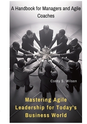 Mastering Agile Leadership for Today's Business World - Cordy S. Wilson