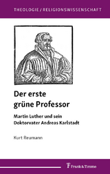 Der erste grüne Professor. Martin Luther und sein Doktorvater Andreas Karlstadt - Kurt Reumann