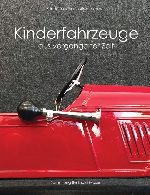 Kinderfahrzeuge aus vergangener Zeit - Alfred Wallner, Berthold Moser