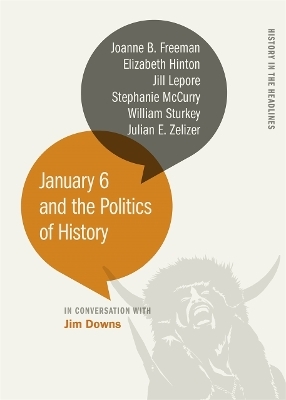 January 6 and the Politics of History - Stephanie McCurry, Joanne B. Freeman, Elizabeth Hinton, Jill Lepore