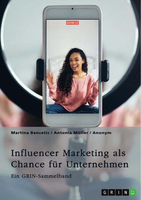 Influencer Marketing als Chance für Unternehmen. Erfolgsfaktoren, Kooperationsformen, Mumpreneurs und Kidfluencer - GRIN Verlag (Hrsg.), Martina Bencetic, Antonia Müller