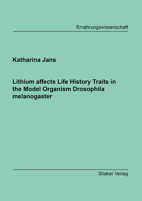 Lithium affects Life History Traits in the Model Organism Drosophila melanogaster - Katharina Jans