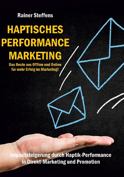 Haptisches Performance Marketing - Das Beste aus Offline und Online für mehr Erfolg im Marketing - Rainer Steffens