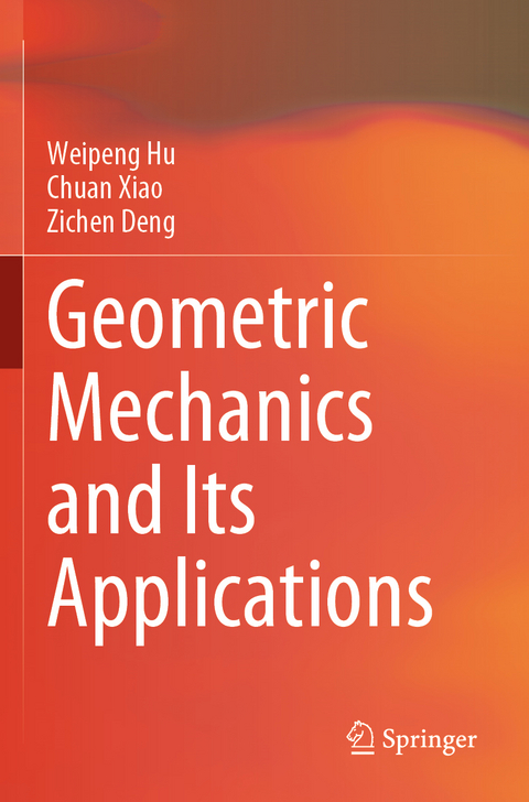 Geometric Mechanics and Its Applications - Weipeng Hu, Chuan Xiao, Zichen Deng