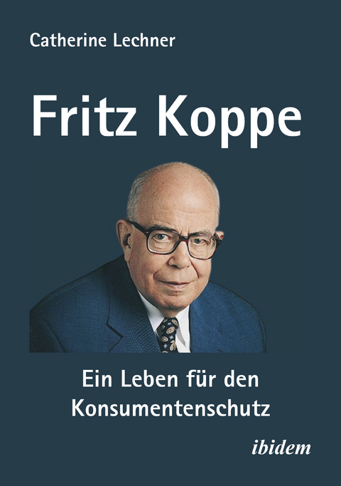 Fritz Koppe: Ein Leben für den Konsumentenschutz - Catherine Lechner