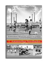 Die Geschichte der 1. Amateurliga Nordbaden 1950–1978 - Andreas Ebner, Jürgen Autenrieth, Gerhard Mertin, Gernot Otto, Karl-Heinz Schwarz-Pich