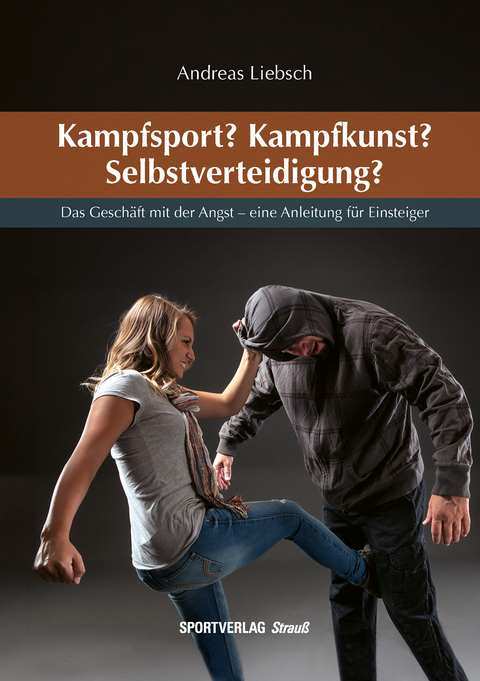 Kampfsport? Kampfkunst? Selbstverteidigung? - Andreas Liebsch