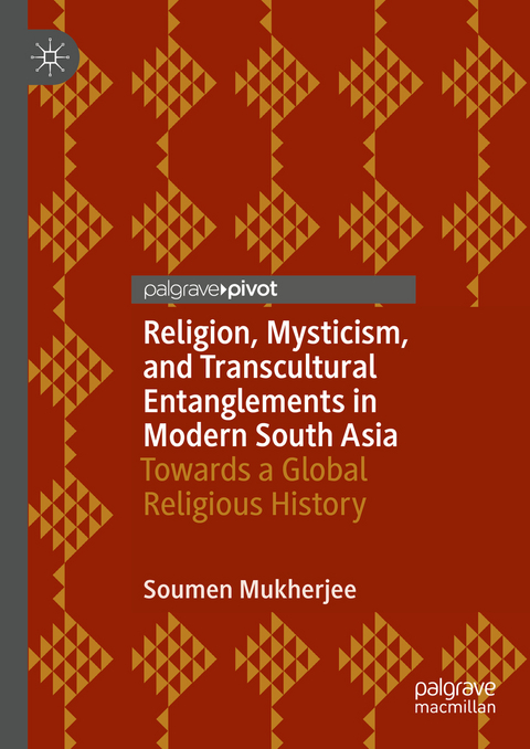 Religion, Mysticism, and Transcultural Entanglements in Modern South Asia - Soumen Mukherjee