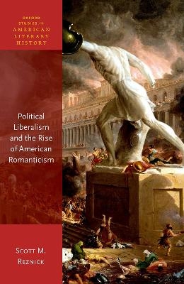 Political Liberalism and the Rise of American Romanticism - Scott M. Reznick