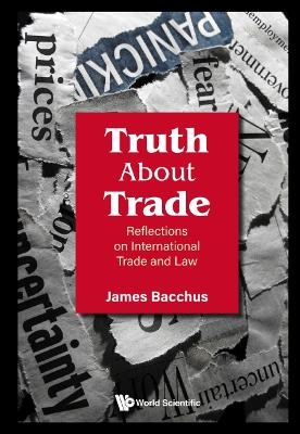 Truth About Trade: Reflections On International Trade And Law - James Bacchus