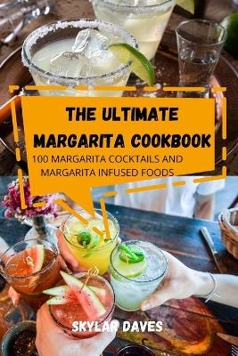 The Ultimate Margarita Cookbook -  Skylar Daves