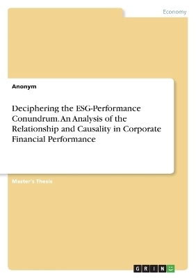 Deciphering the ESG-Performance Conundrum. An Analysis of the Relationship and Causality in Corporate Financial Performance -  Anonymous