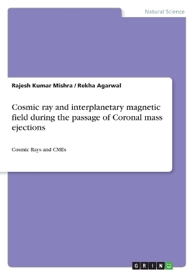 Cosmic ray and interplanetary magnetic field during the passage of Coronal mass ejections - Rajesh Kumar Mishra, Rekha Agarwal