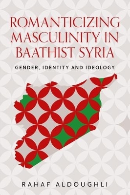 Romanticizing Masculinity in Baathist Syria - Rahaf Aldoughli