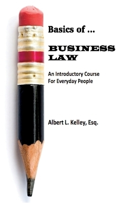 Basics of ... Business Law 101 (LIB) - Albert L Kelley