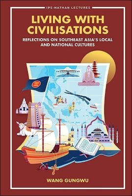 Living With Civilisations: Reflections On Southeast Asia's Local And National Cultures - Gungwu Wang