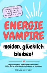 Energievampire meiden, glücklich bleiben! Abgrenzen lernen, Selbstzweifel überwinden. Meine Souveränität lässt Energieräuber verschwinden! - Michael Repkowsky