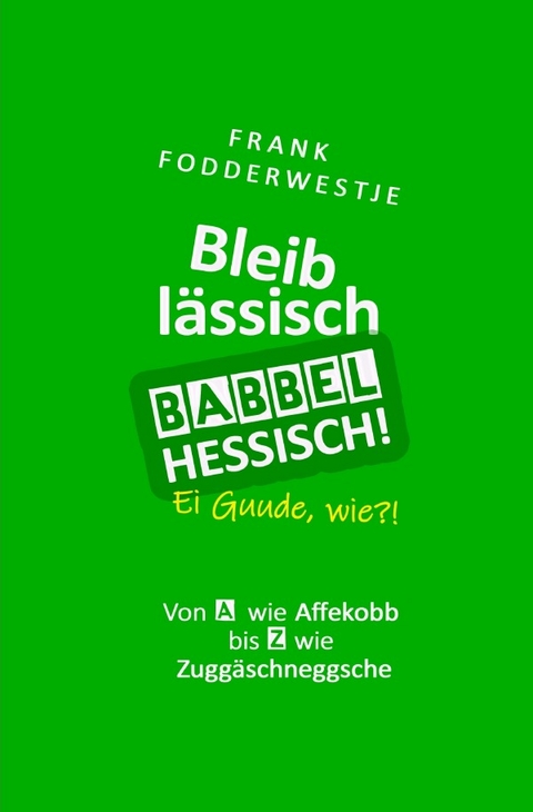 Bleib lässisch, babbel Hessisch! - Frank Fodderwestje