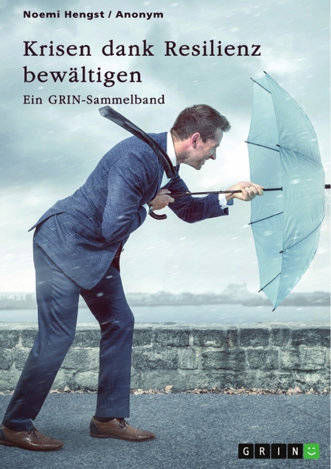 Krisen dank Resilienz bewältigen. Faktoren, Merkmale und Entstehung von Resilienz und ihre Bedeutung für das Risikomanagement - Noemi Hengst