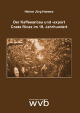 Der Kaffeeanbau und -export Costa Ricas im 19. Jahrhundert - Heiner Jörg Hermes