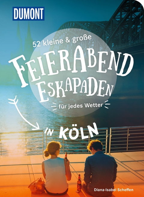 52 kleine & große Feierabend-Eskapaden für jedes Wetter - Diana-Isabel Scheffen