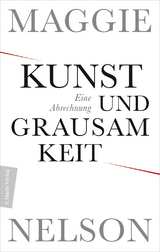 Kunst und Grausamkeit - Maggie Nelson