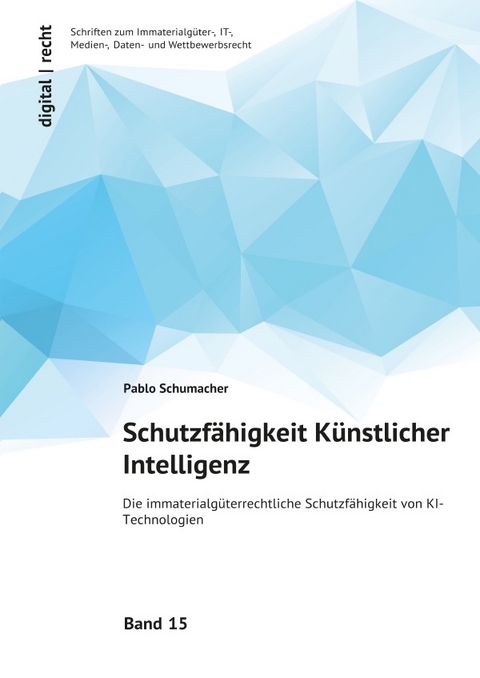 digital | recht Schriften zum Immaterialgüter-, IT-, Medien-, Daten- und Wettbewerbsrecht / Schutzfähigkeit Künstlicher Intelligenz - Pablo Schumacher