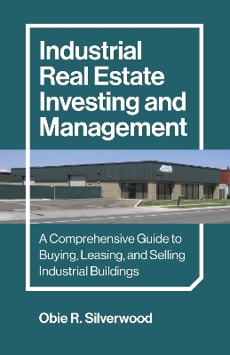 Industrial Real Estate Investing and Management - Obie R. Silverwood