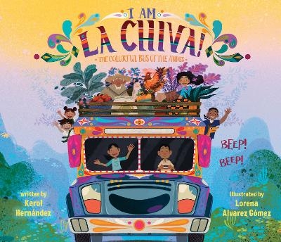 I Am La Chiva!: The Colorful Bus of the Andes - Karol Hernández