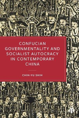 Confucian Governmentality and Socialist Autocracy in Contemporary China - Chih-yu Shih