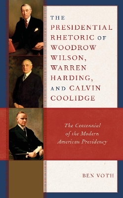 The Presidential Rhetoric of Woodrow Wilson, Warren Harding, and Calvin Coolidge - Ben Voth