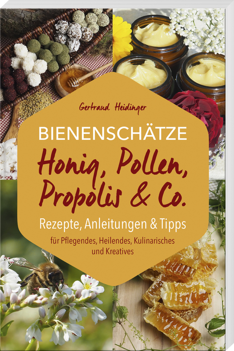 Bienenschätze – Honig, Pollen, Propolis & Co. - Gertraud Heidinger