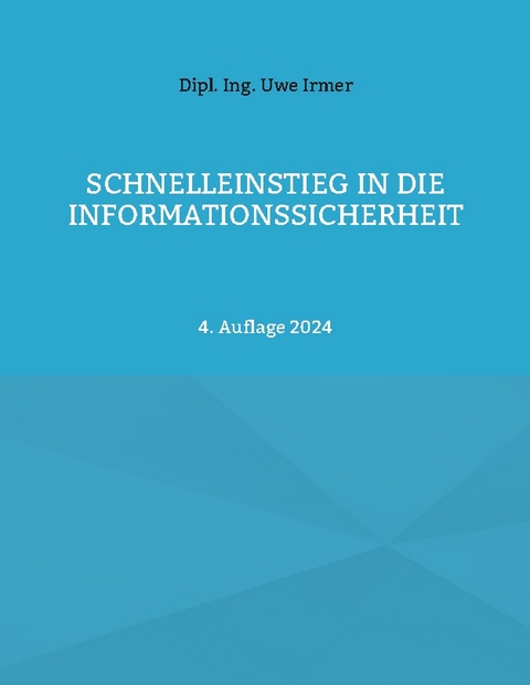 Schnelleinstieg in die Informationssicherheit - Dipl. Ing. Uwe Irmer