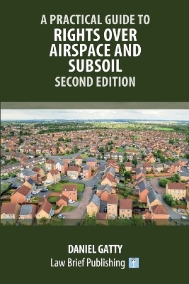 A Practical Guide to Rights Over Airspace and Subsoil - Second Edition - Daniel Gatty