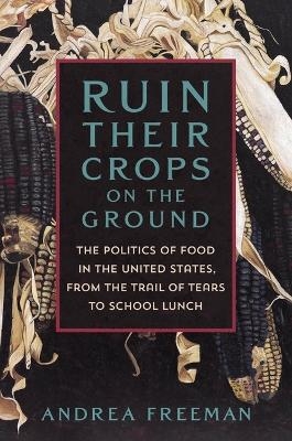 Ruin Their Crops on the Ground - Andrea Freeman