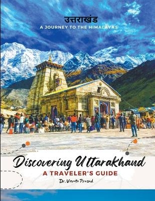 Discovering Uttarakhand A Journey to the Himalayas - A Traveler's Guide - Vineeta Prasad