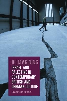 Reimagining Israel and Palestine in Contemporary British and German Culture -  Isabelle Hesse