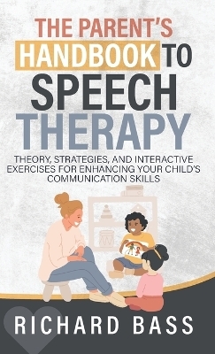 The Parent's Handbook to Speech Therapy - Richard Bass