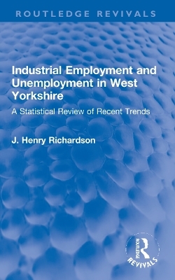 Industrial Employment and Unemployment in West Yorkshire - J. Henry Richardson