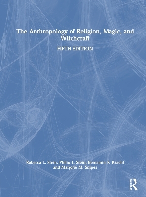 The Anthropology of Religion, Magic, and Witchcraft - Rebecca L. Stein, Philip L. Stein, Benjamin R. Kracht, Marjorie M. Snipes