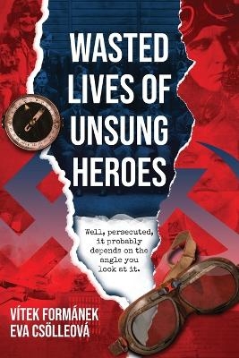 Wasted Lives of Unsung Heroes - Vitek Formanek, Eva Csolleova