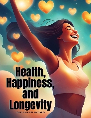 Health, Happiness, and Longevity -  Louis Philippe McCarty