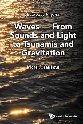 Everyday Physics: Waves - From Sounds And Light To Tsunamis And Gravitation - Michel A Van Hove