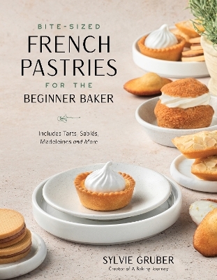 Bite-Sized French Pastries for the Beginner Baker - Sylvie Gruber