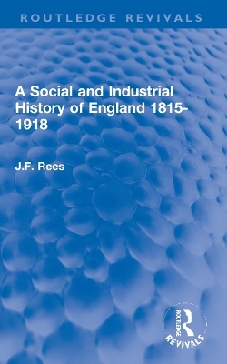 A Social and Industrial History of England 1815-1918 - J.F. Rees